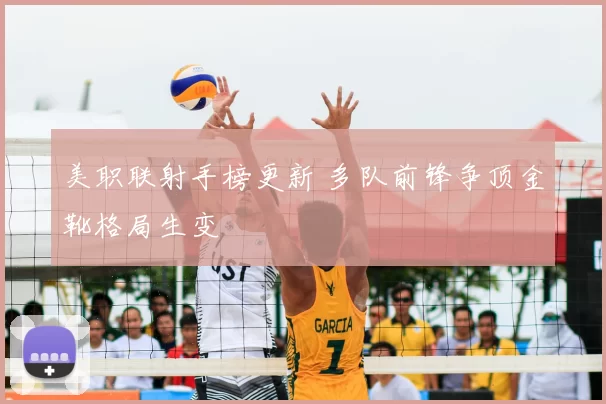 美职联射手榜更新 多队前锋争顶金靴格局生变