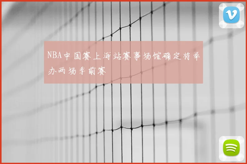 NBA中国赛上海站赛事场馆确定将举办两场季前赛