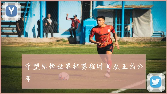 守望先锋世界杯赛程时间表正式公布