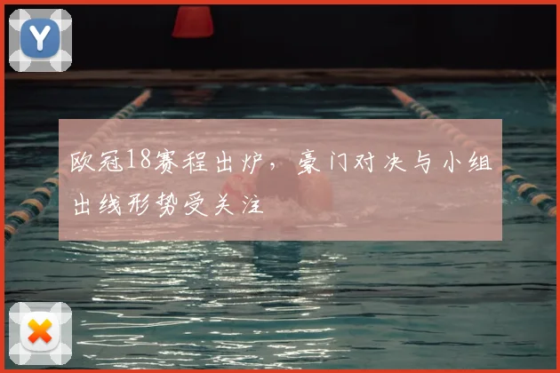 欧冠18赛程出炉,豪门对决与小组出线形势受关注